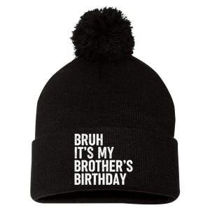 Bruh ItS My BrotherS Birthday Funny Bday Sarcastic Sister Pom Pom 12in Knit Beanie