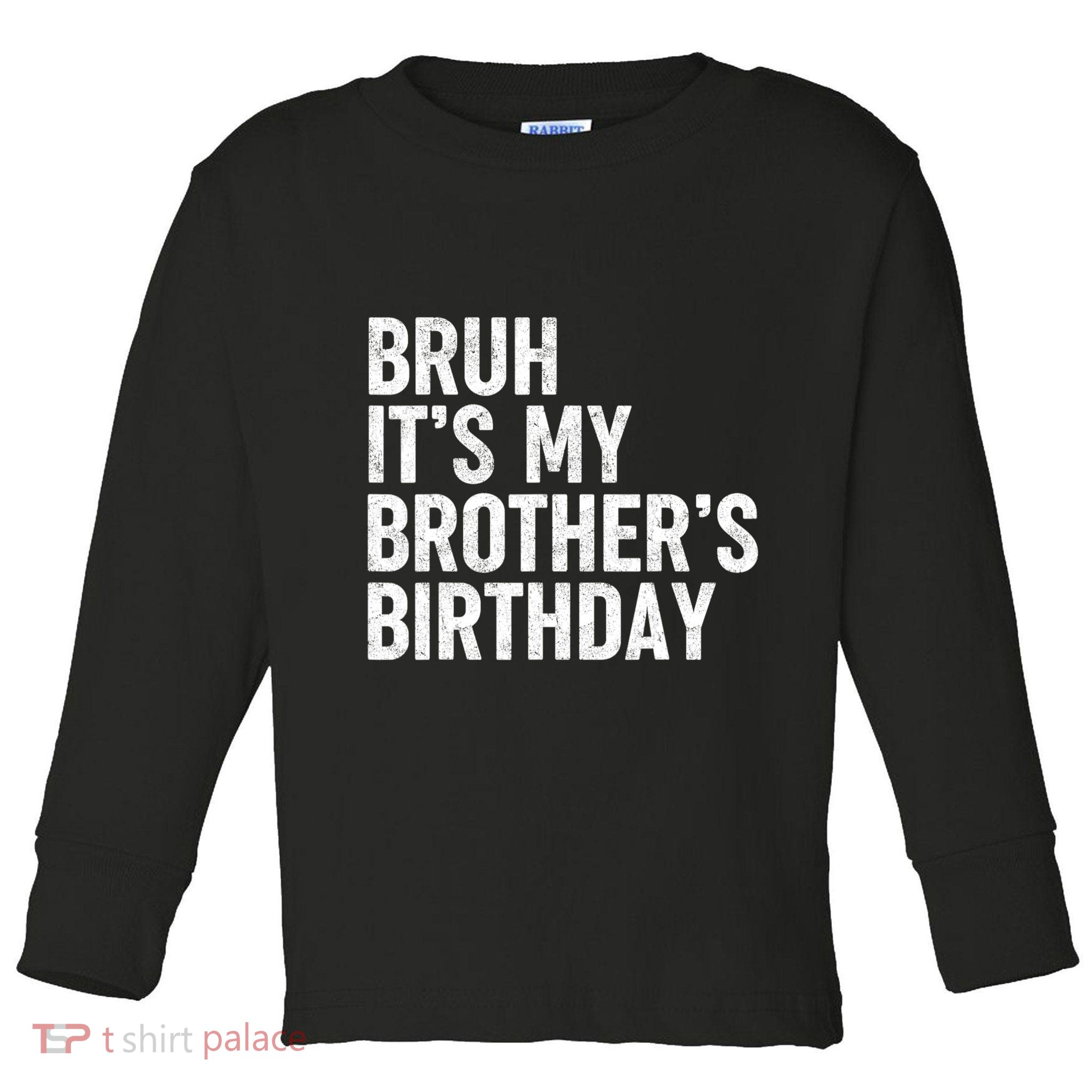 Bruh ItS My BrotherS Birthday Funny Bday Sarcastic Sister Toddler Long Sleeve Shirt