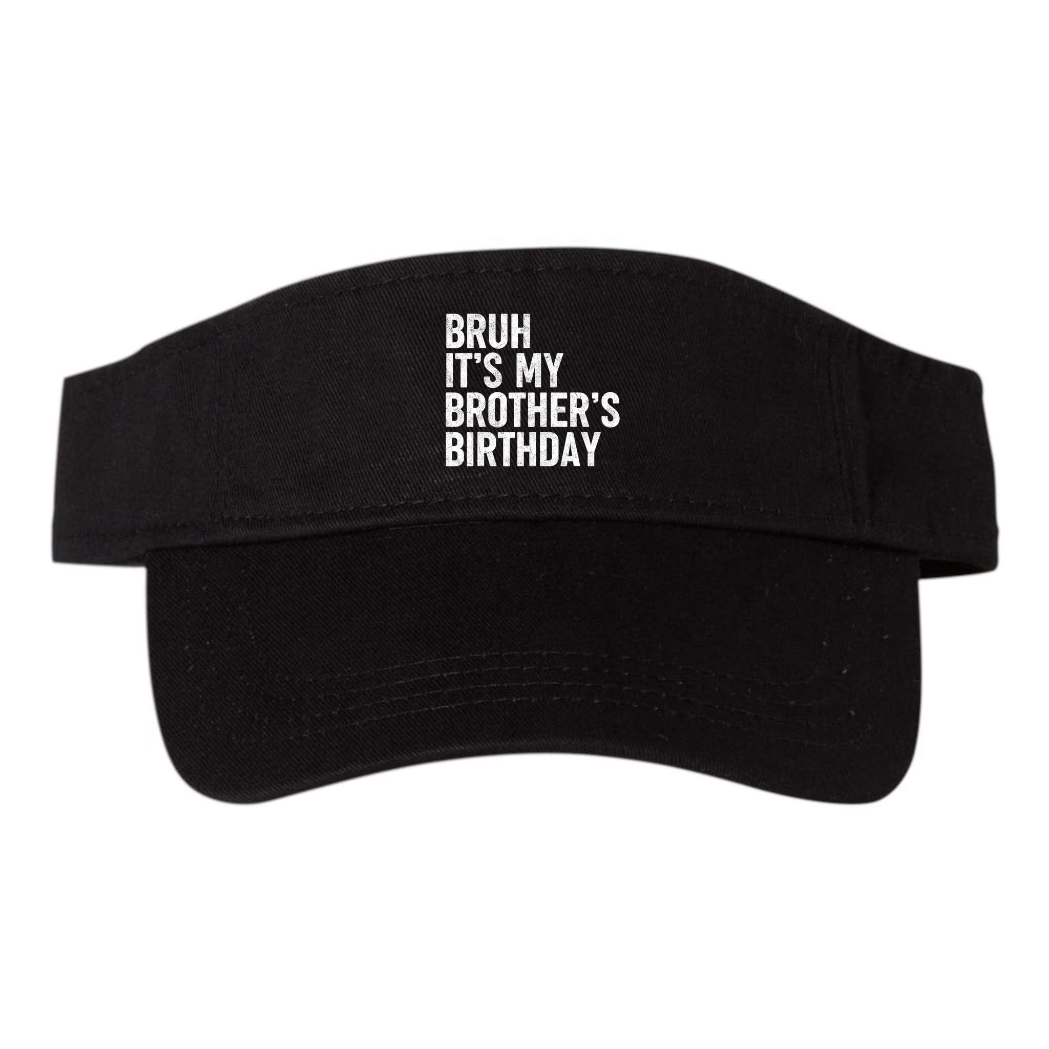 Bruh ItS My BrotherS Birthday Funny Bday Sarcastic Sister Visor
