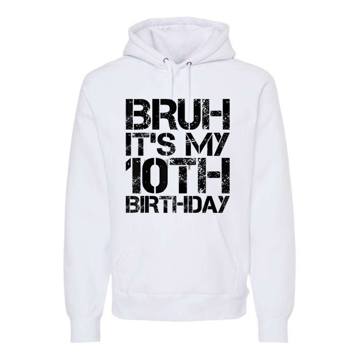 Bruh Its My 10th Birthday 10th Year Old 10yr Birthday Boy Premium Hoodie