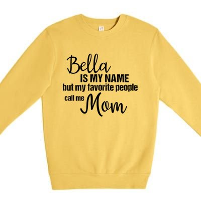 Bella Is My Name But My Favorite People Call Me Mom Gift Premium Crewneck Sweatshirt