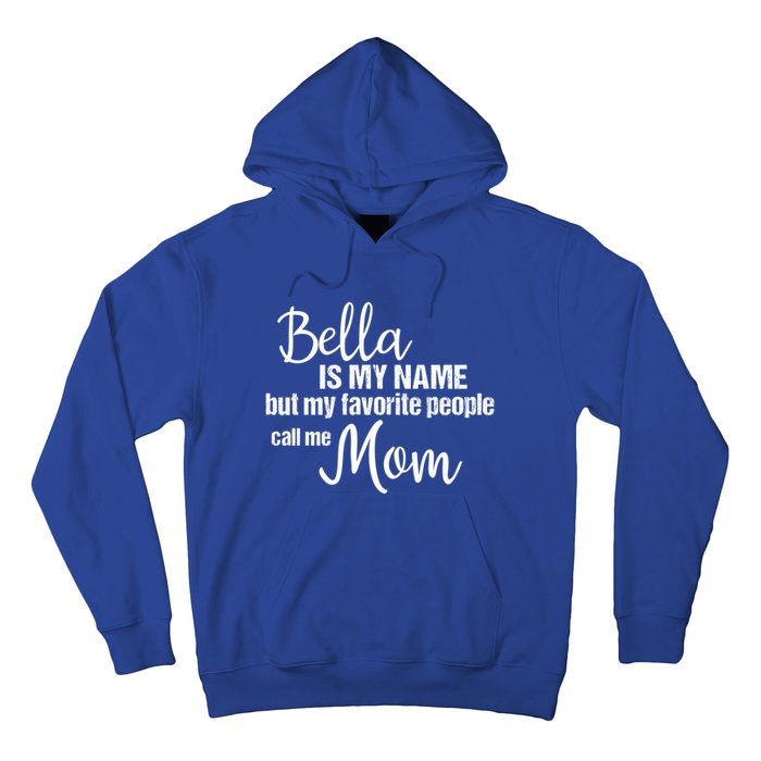 Bella Is My Name But My Favorite People Call Me Mom Gift Hoodie