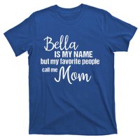 Bella Is My Name But My Favorite People Call Me Mom Gift T-Shirt