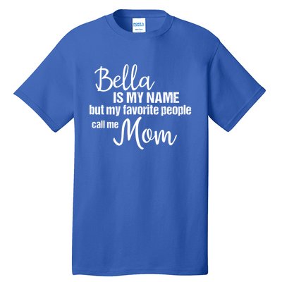 Bella Is My Name But My Favorite People Call Me Mom Gift Tall T-Shirt