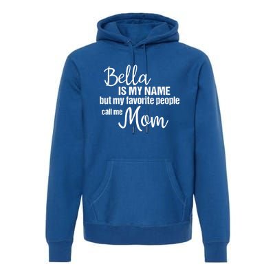 Bella Is My Name But My Favorite People Call Me Mom Gift Premium Hoodie