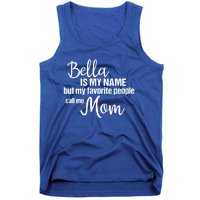 Bella Is My Name But My Favorite People Call Me Mom Gift Tank Top