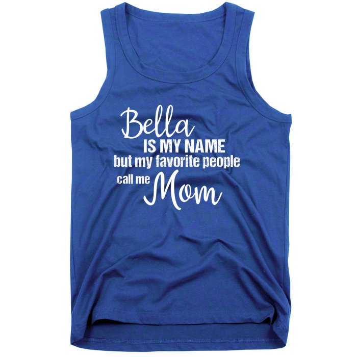 Bella Is My Name But My Favorite People Call Me Mom Gift Tank Top