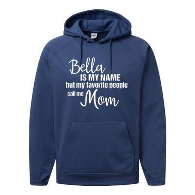 Bella Is My Name But My Favorite People Call Me Mom Gift Performance Fleece Hoodie