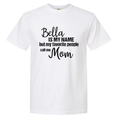 Bella Is My Name But My Favorite People Call Me Mom Gift Garment-Dyed Heavyweight T-Shirt