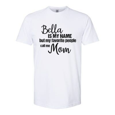 Bella Is My Name But My Favorite People Call Me Mom Gift Softstyle CVC T-Shirt