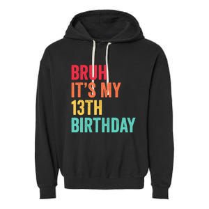 Bruh Its My 13th Birthday 13 Years Old Thirteenth Birthday Garment-Dyed Fleece Hoodie