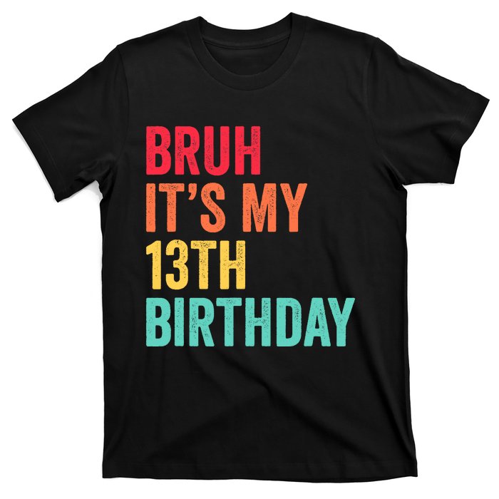 Bruh Its My 13th Birthday 13 Years Old Thirteenth Birthday T-Shirt