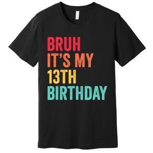 Bruh Its My 13th Birthday 13 Years Old Thirteenth Birthday Premium T-Shirt