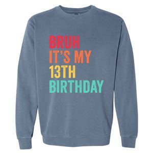 Bruh Its My 13th Birthday 13 Years Old Thirteenth Birthday Garment-Dyed Sweatshirt