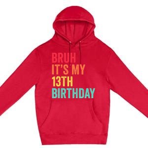 Bruh Its My 13th Birthday 13 Years Old Thirteenth Birthday Premium Pullover Hoodie