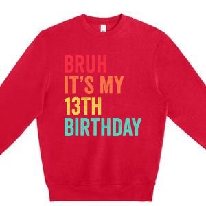 Bruh Its My 13th Birthday 13 Years Old Thirteenth Birthday Premium Crewneck Sweatshirt