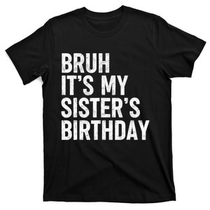 Bruh ItS My SisterS Birthday Funny Bday Sarcastic Brother T-Shirt