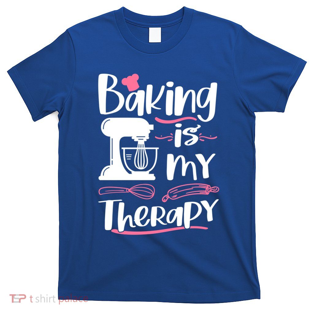 Baking Is My Therapy Baking Lover Quote Funny Baker Cookie Gift T-Shirt