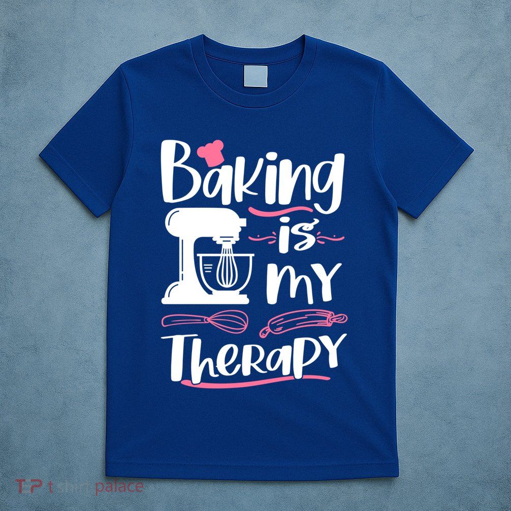 Baking Is My Therapy Baking Lover Quote Funny Baker Cookie Gift T-Shirt