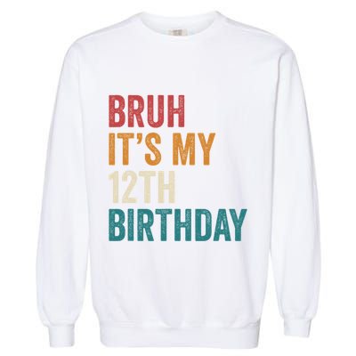 Bruh Its My 12th Birthday 12 Year Old Birthday Garment-Dyed Sweatshirt