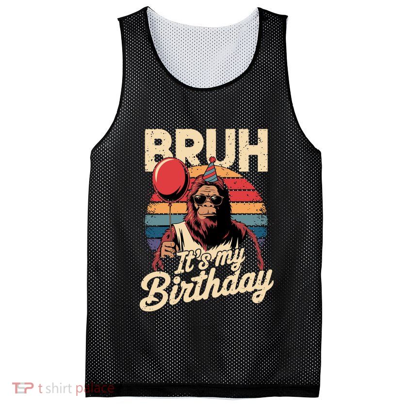 Bruh ItS My Birthday Funny Bigfoot Sasquatch Bday Retro Mesh Reversible Basketball Jersey Tank
