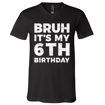 Bruh Its My 6th Birthday 6 Year Old Birthday V-Neck T-Shirt