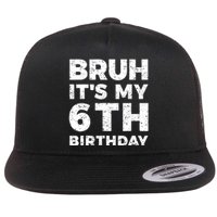 Bruh Its My 6th Birthday 6 Year Old Birthday Flat Bill Trucker Hat