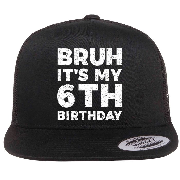 Bruh Its My 6th Birthday 6 Year Old Birthday Flat Bill Trucker Hat