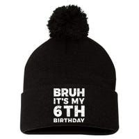 Bruh Its My 6th Birthday 6 Year Old Birthday Pom Pom 12in Knit Beanie