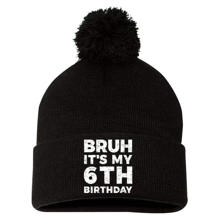 Bruh Its My 6th Birthday 6 Year Old Birthday Pom Pom 12in Knit Beanie