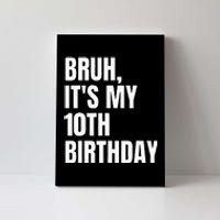 Bruh Its My 10th Birthday Canvas