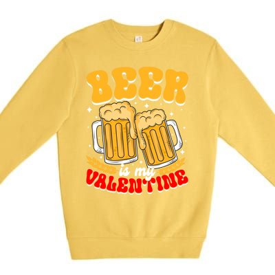 Beer Is My Valentine Beer Lover Single Funny Valentine's Day Gift Premium Crewneck Sweatshirt