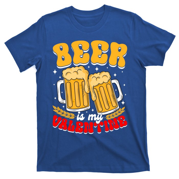 Beer Is My Valentine Beer Lover Single Funny Valentine's Day Gift T-Shirt