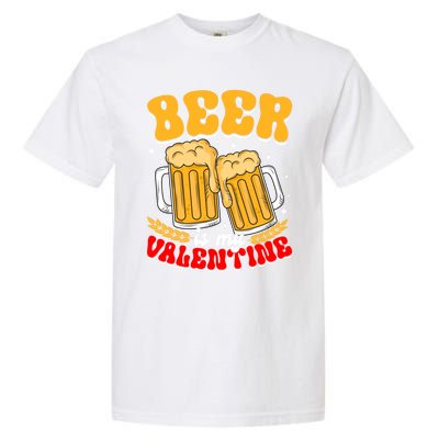 Beer Is My Valentine Beer Lover Single Funny Valentine's Day Gift Garment-Dyed Heavyweight T-Shirt