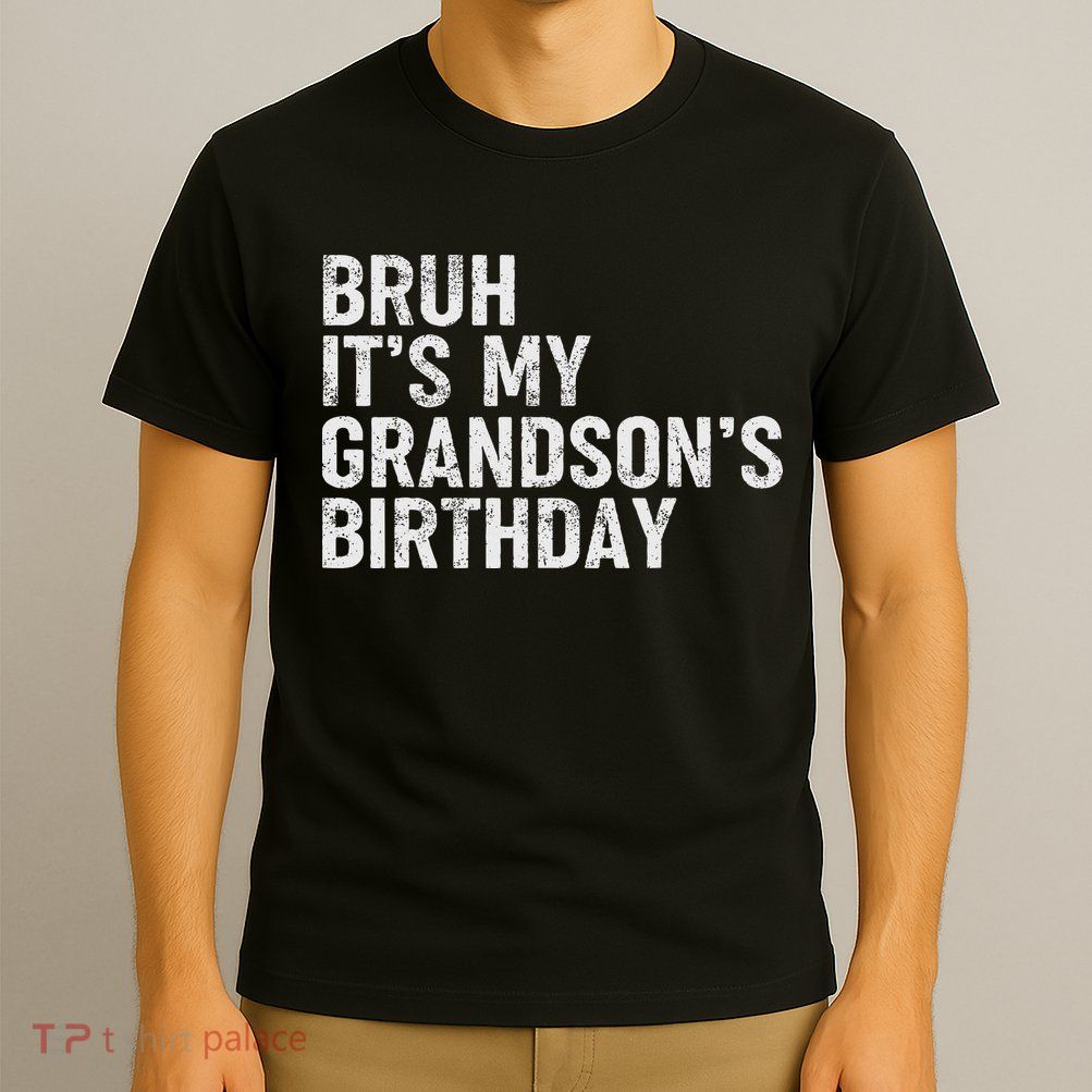 Bruh It's My Grandson's Birthday Funny Grandpa Sarcastic T-Shirt