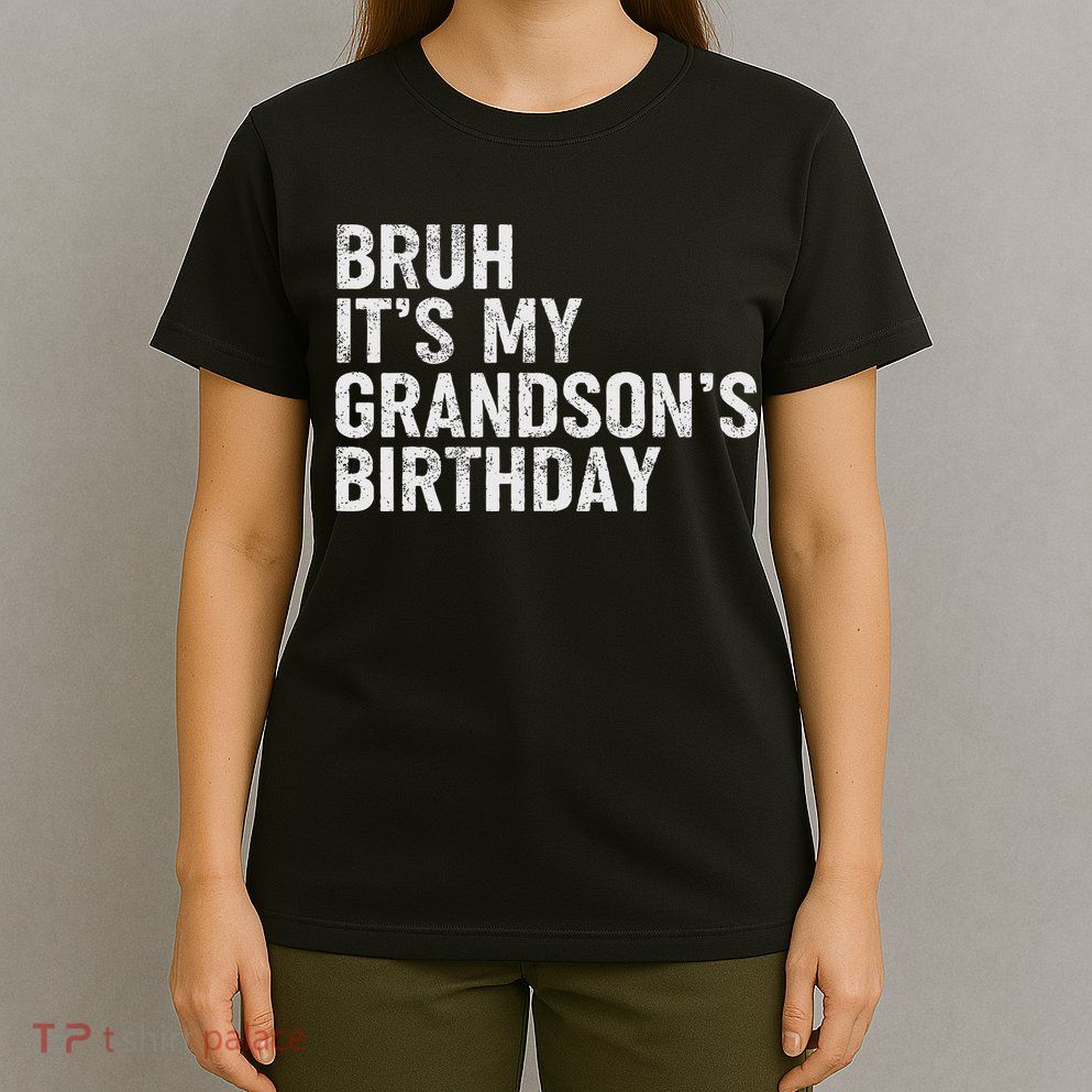 Bruh It's My Grandson's Birthday Funny Grandpa Sarcastic T-Shirt