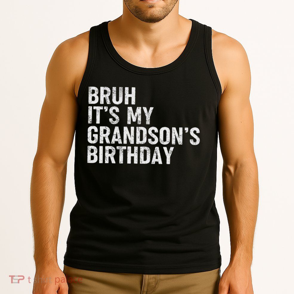 Bruh It's My Grandson's Birthday Funny Grandpa Sarcastic Tank Top
