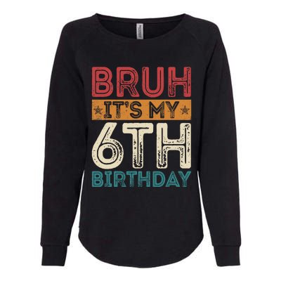 Bruh Its My 6th Birthday 6th Year Old 6 Birthday Vintage Womens California Wash Sweatshirt