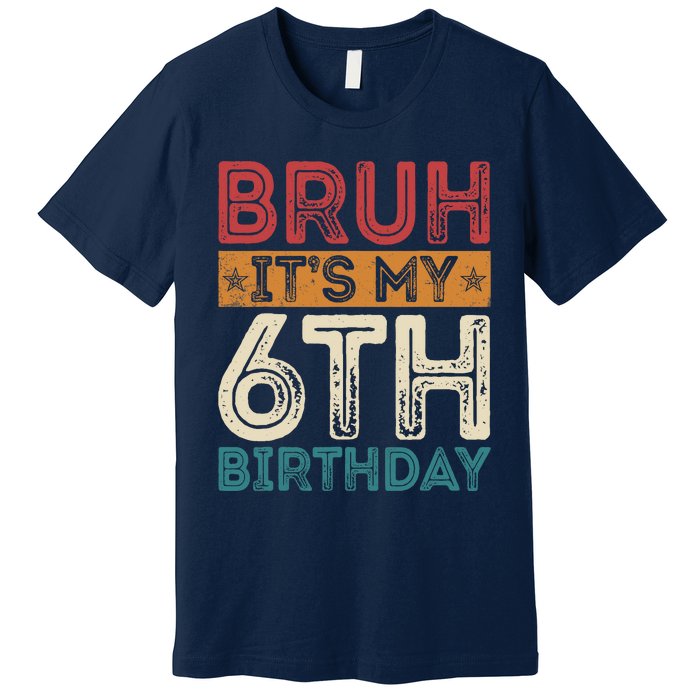 Bruh Its My 6th Birthday 6th Year Old 6 Birthday Vintage Premium T-Shirt