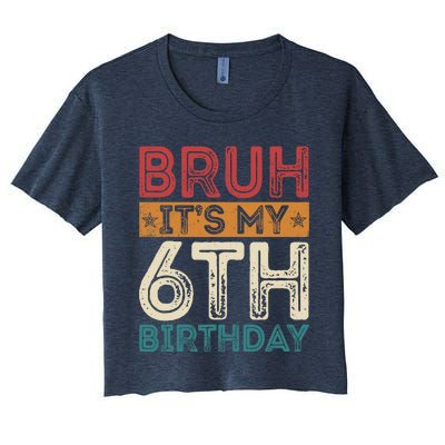 Bruh Its My 6th Birthday 6th Year Old 6 Birthday Vintage Women's Crop Top Tee