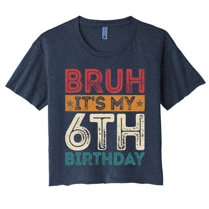 Bruh Its My 6th Birthday 6th Year Old 6 Birthday Vintage Women's Crop Top Tee