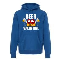 Beer Is My Valentine Beer Lovers Valentines Day Cool Gift Premium Hoodie