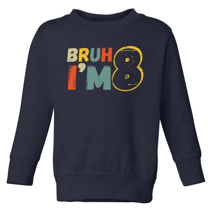 Bruh ItS My 8th Birthday IM 8 Year Old Birthday Gift Toddler Sweatshirt