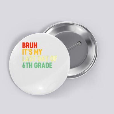 Bruh It's My Last Day Of 6th Grade Happy Last Day Of School Button