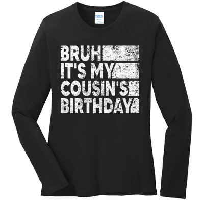 Bruh ItS My CousinS Birthday Ladies Long Sleeve Shirt