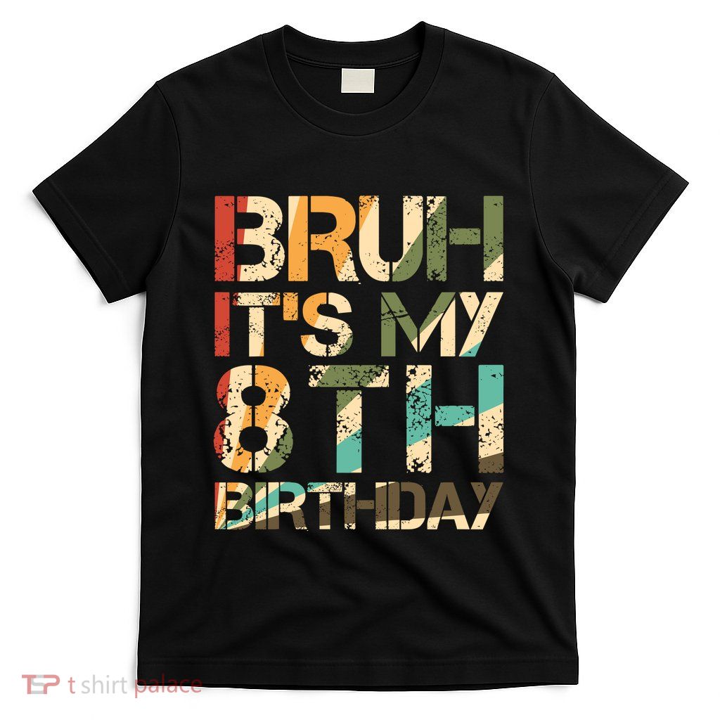 Bruh ItS My 8th Birthday 8th Year Old 8yr Birthday Boy T-Shirt