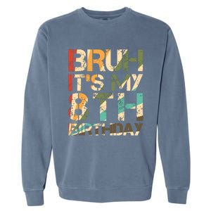 Bruh ItS My 8th Birthday 8th Year Old 8yr Birthday Boy Garment-Dyed Sweatshirt