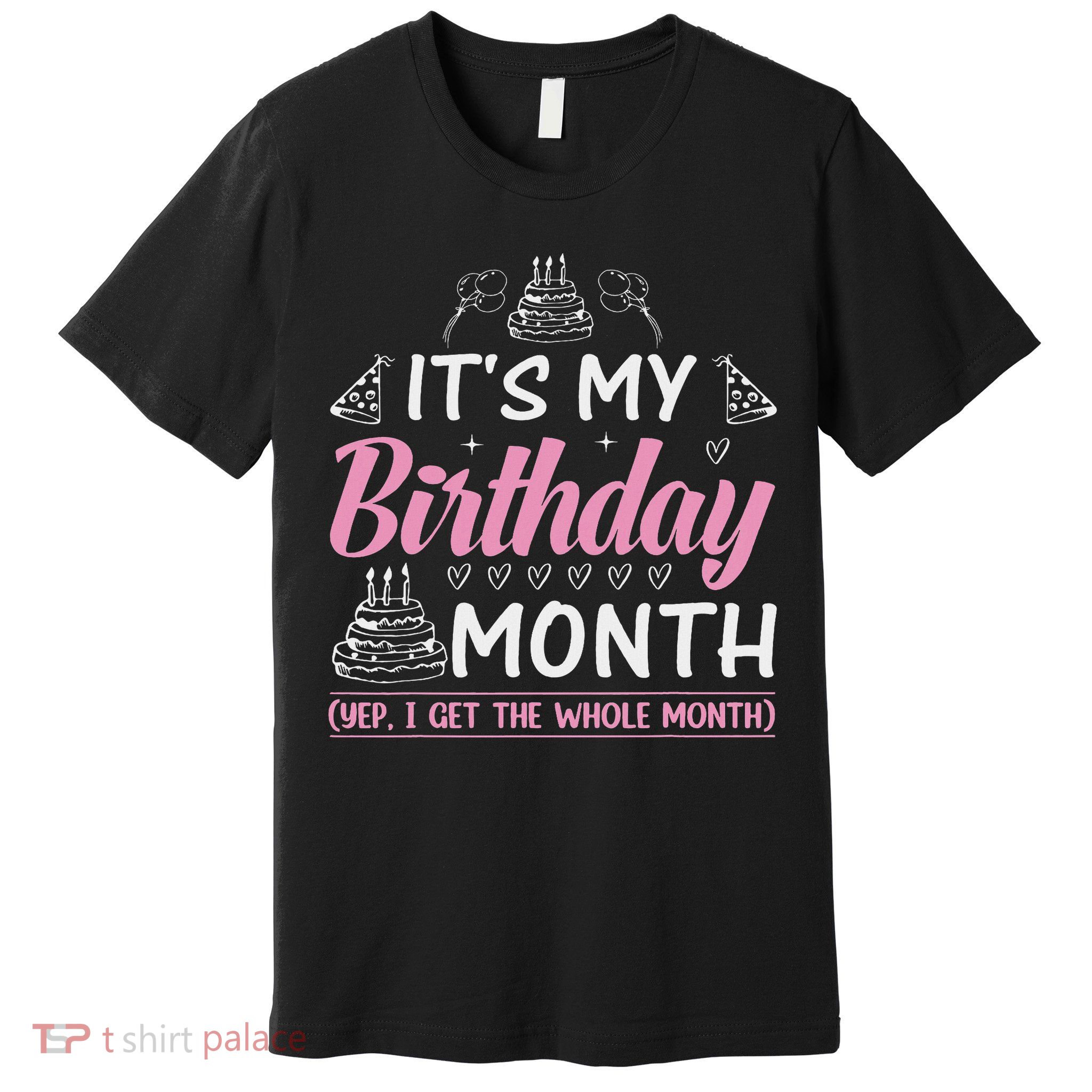 Birthday It's My Birthday Month Yes, I Get All Month Premium T-Shirt