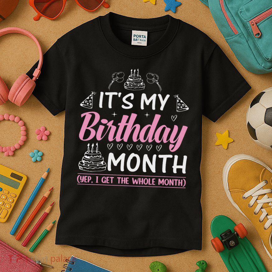 Birthday It's My Birthday Month Yes, I Get All Month Kids T-Shirt