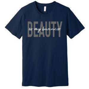 Beauty Is My Business Esthetician Skin Care Premium T-Shirt